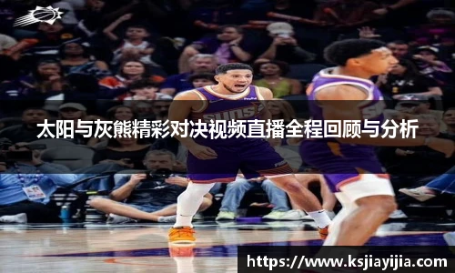 太阳与灰熊精彩对决视频直播全程回顾与分析